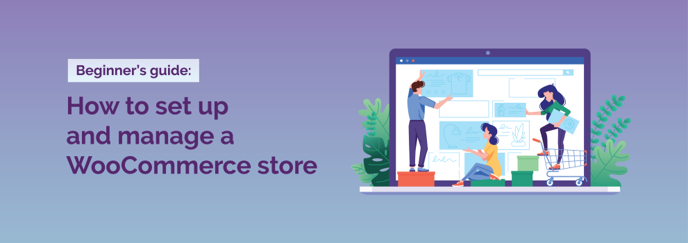 Beginner’s guide: How to set up and manage a WooCommerce store